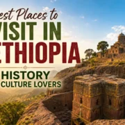 Best Places to Visit in Ethiopia for History and Culture Lovers