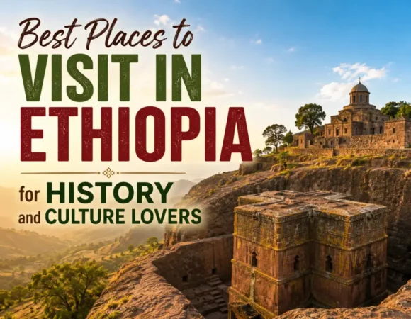 Best Places to Visit in Ethiopia for History and Culture Lovers