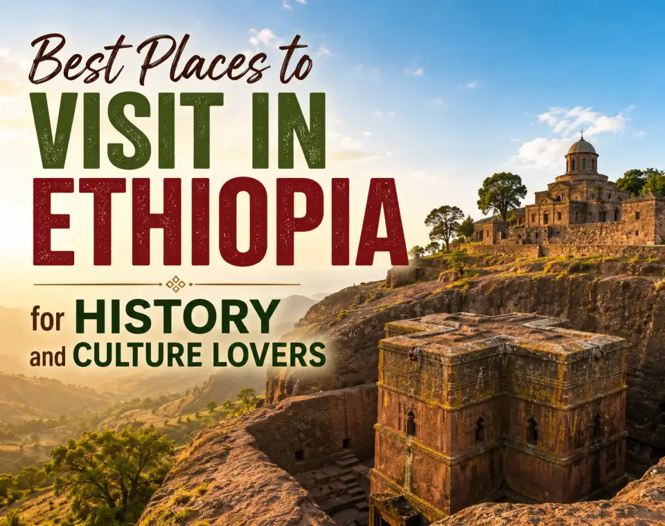 Best Places to Visit in Ethiopia for History and Culture Lovers