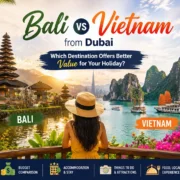 Bali vs Vietnam - Which is Better from Dubai